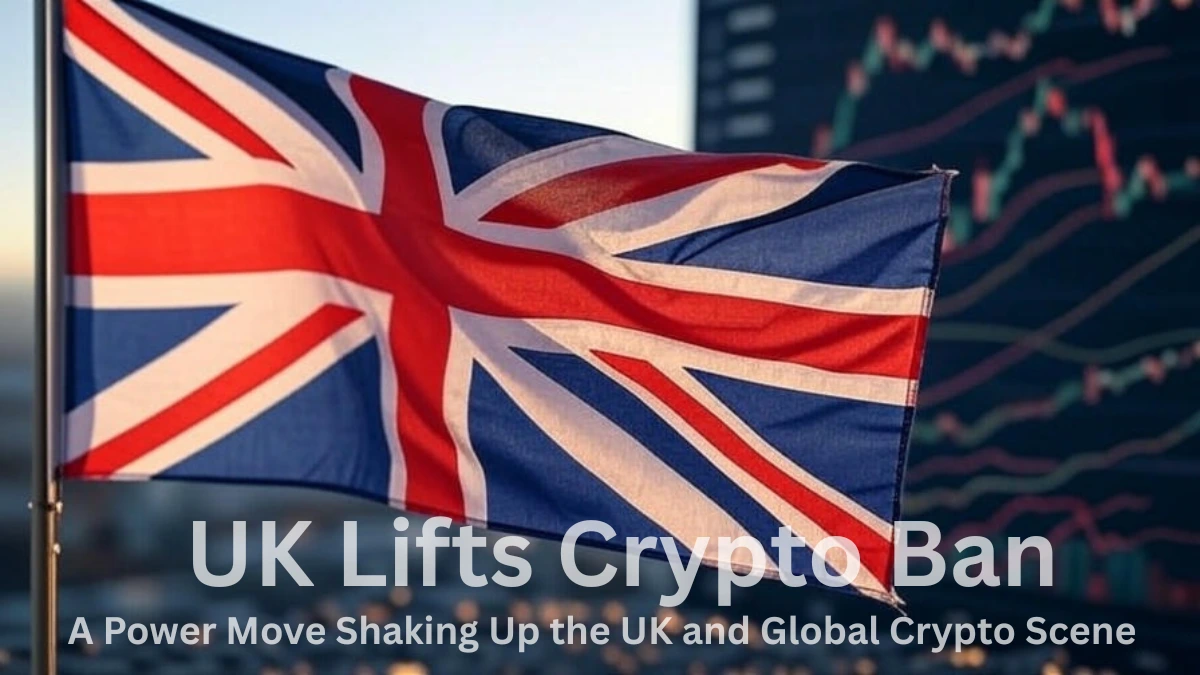 UK Lifts Crypto Ban: Impact on UK & Global Crypto Markets in 2025