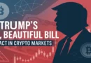 Trump's Big Beautiful Bill: How It Impacts Crypto Markets in 2025